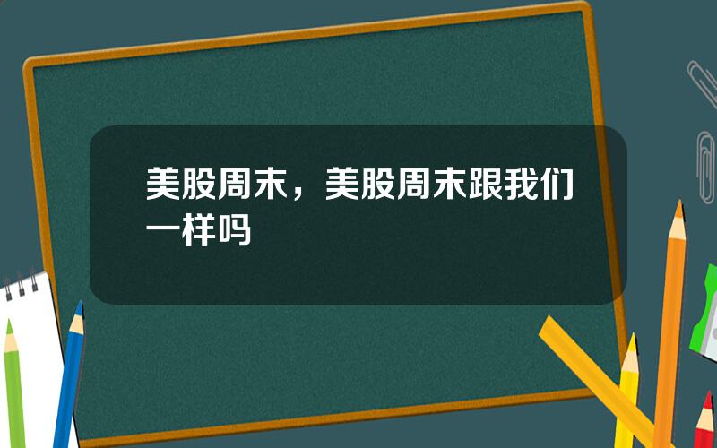 美股周末，美股周末跟我们一样吗