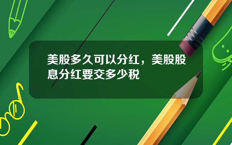 美股多久可以分红，美股股息分红要交多少税