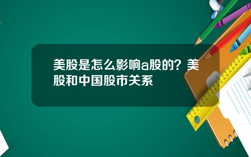 美股是怎么影响a股的？美股和中国股市关系