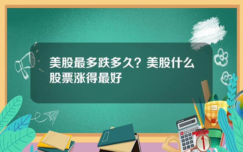 美股最多跌多久？美股什么股票涨得最好