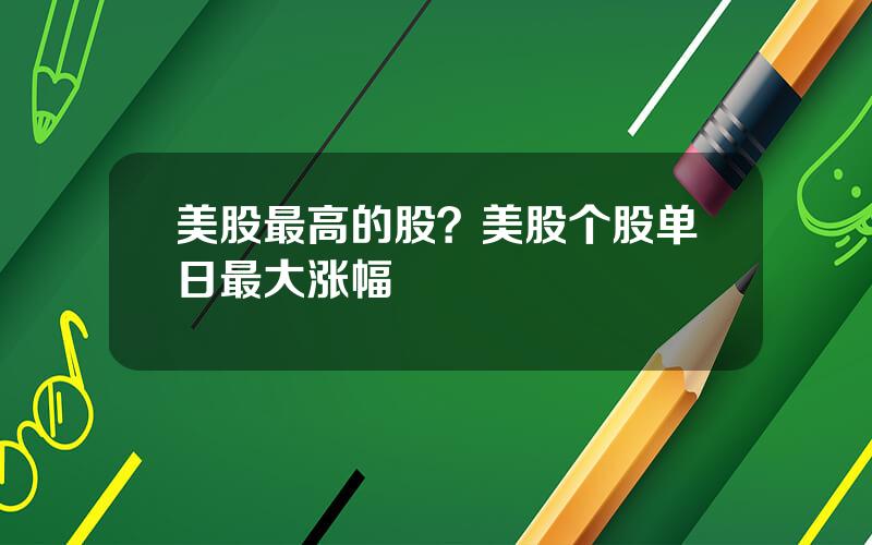 美股最高的股？美股个股单日最大涨幅