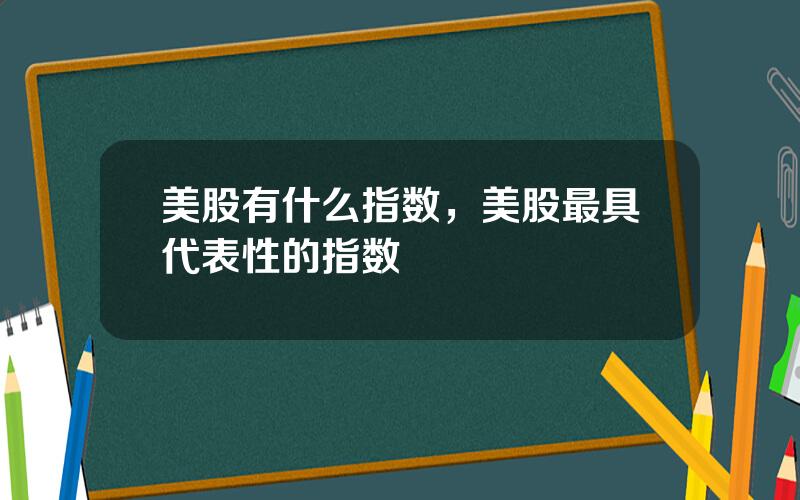 美股有什么指数，美股最具代表性的指数