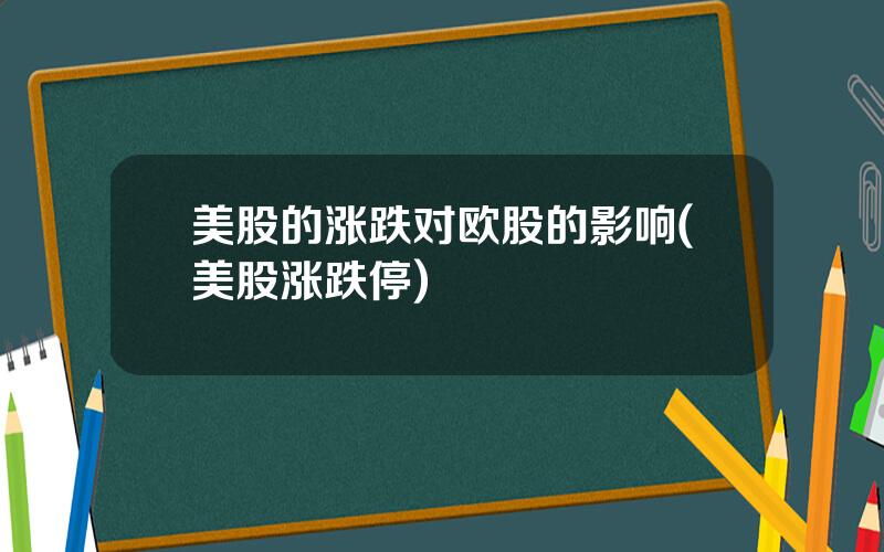 美股的涨跌对欧股的影响(美股涨跌停)