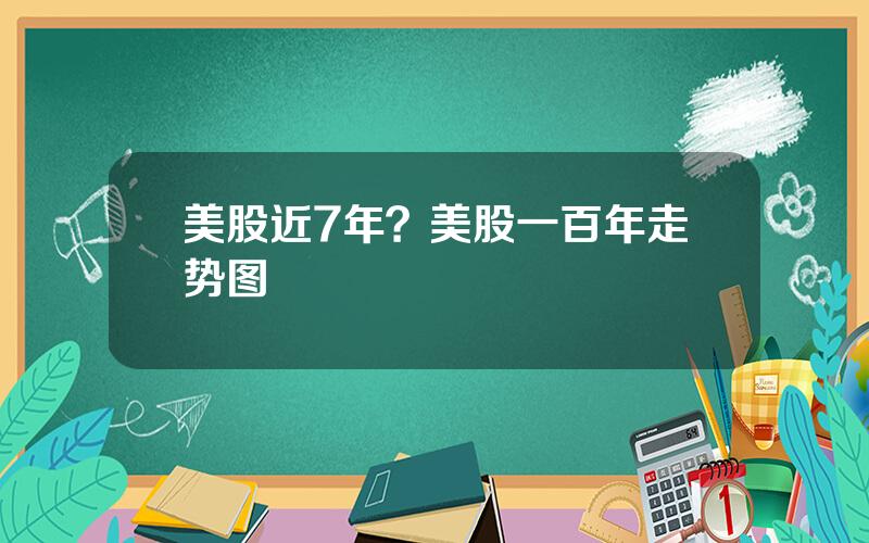 美股近7年？美股一百年走势图