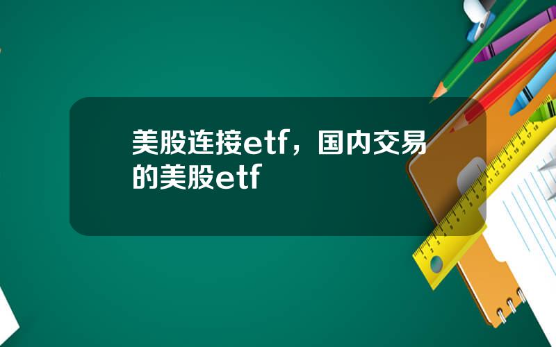 美股连接etf，国内交易的美股etf