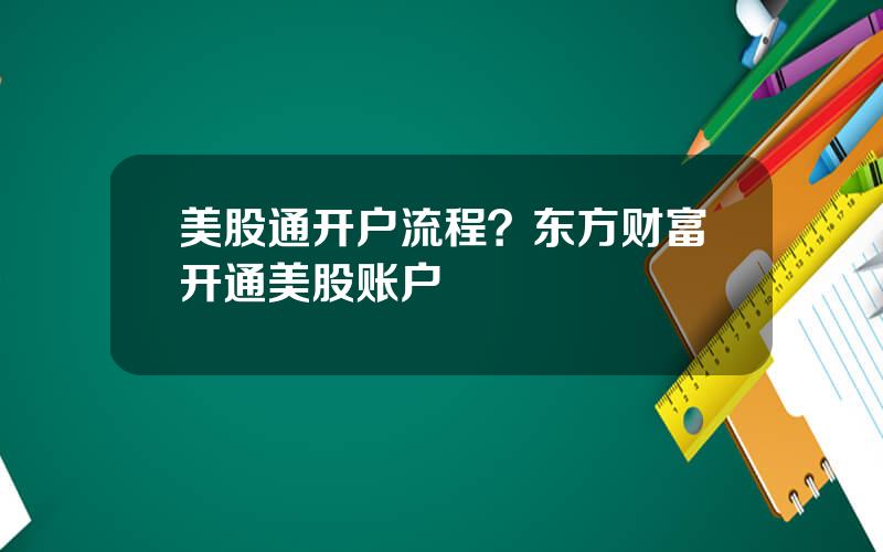 美股通开户流程？东方财富开通美股账户