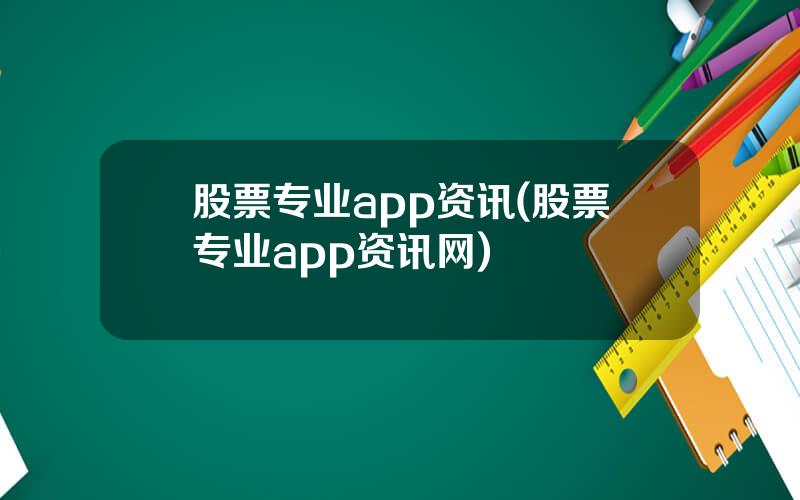 股票专业app资讯(股票专业app资讯网)