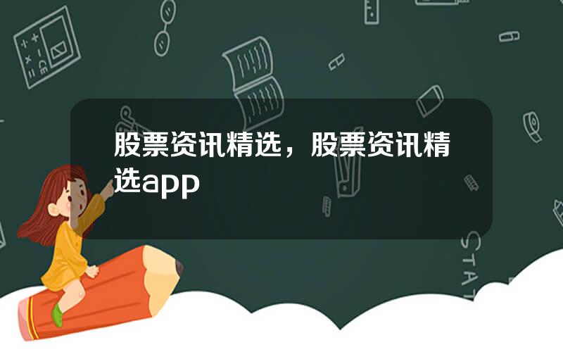 股票资讯精选，股票资讯精选app