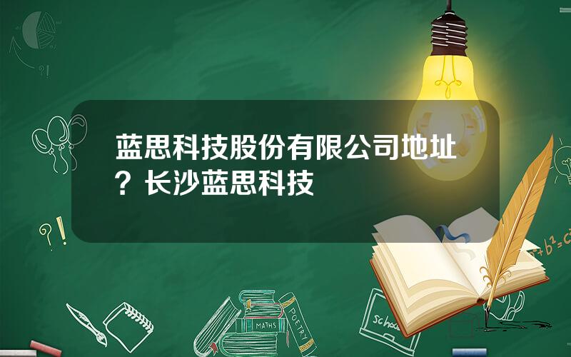 蓝思科技股份有限公司地址？长沙蓝思科技