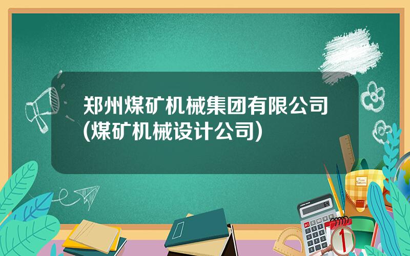 郑州煤矿机械集团有限公司(煤矿机械设计公司)