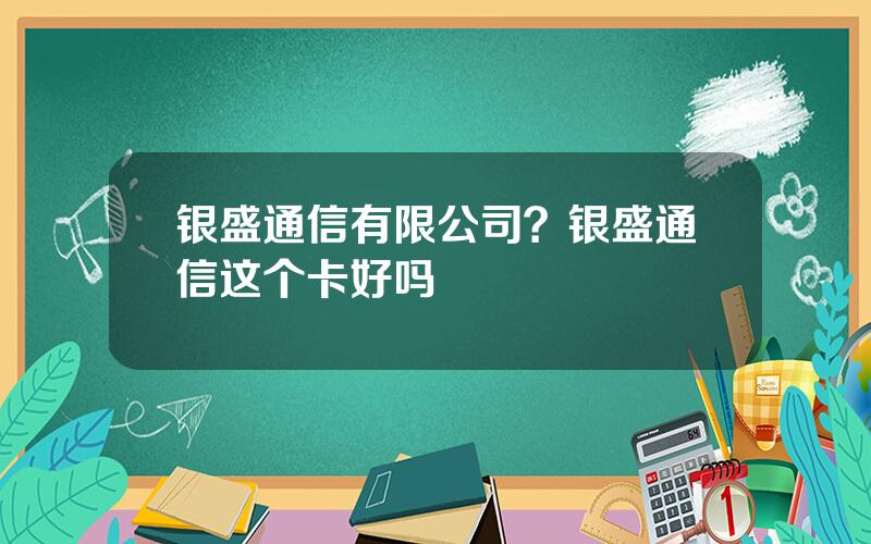 银盛通信有限公司？银盛通信这个卡好吗